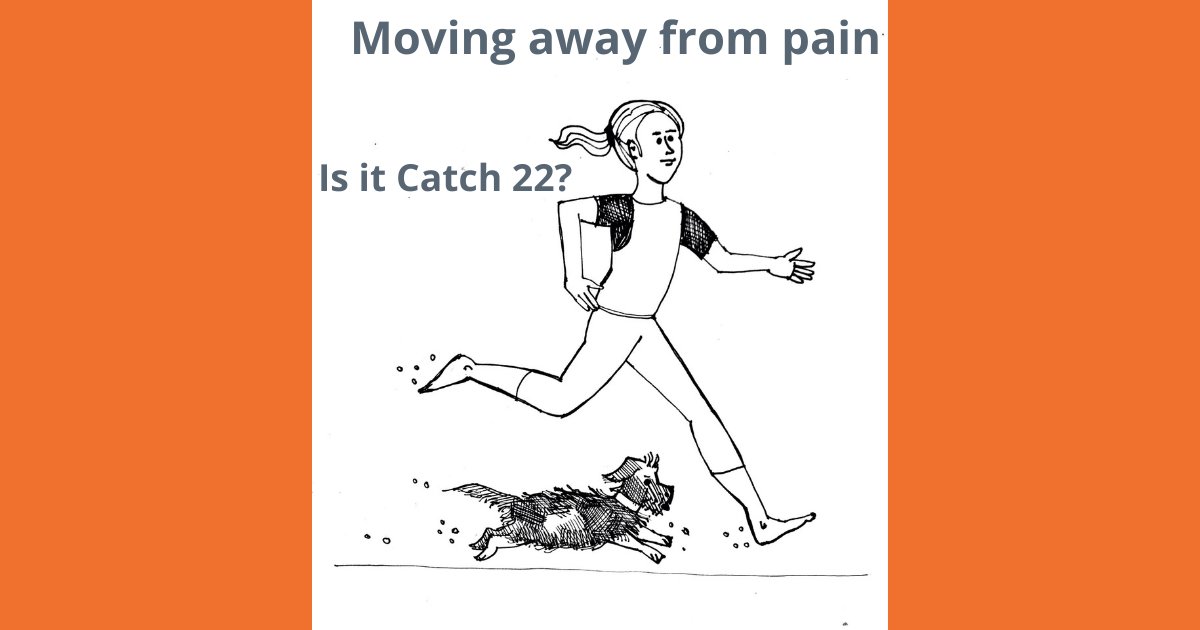 Moving away from pain... Catch 22