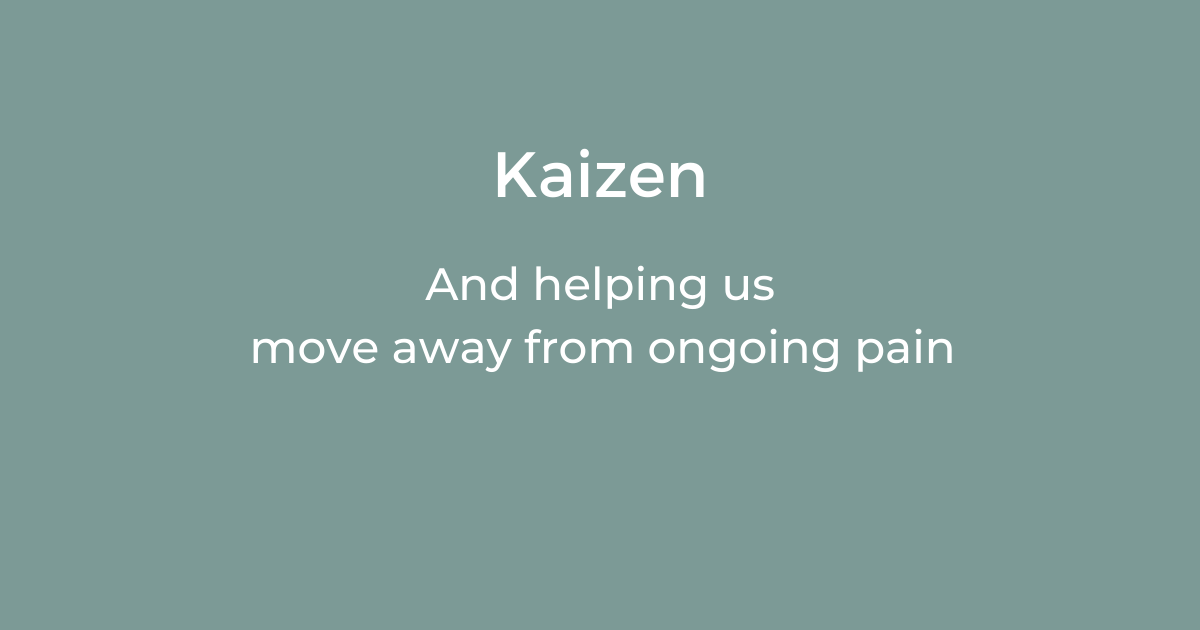 The Kaizen Principle and moving out of pain