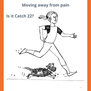 Moving away from pain... Catch 22